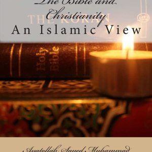 The Bible and Christianity: An Islamic View