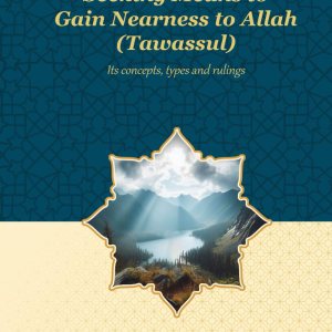 Seeking Means to Gain Nearness to Allah (Tawassul): Its Concept, Types, and Rulings